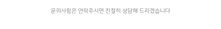 문의사항은 연락 주시면 친절히 상담해 드리겠습니다.